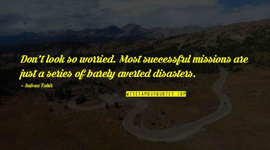 Tahir Quotes By Sabaa Tahir: Don't look so worried. Most successful missions are Tahir Quotes By Sabaa Tahir: Don't look so worried. Most successful missions are