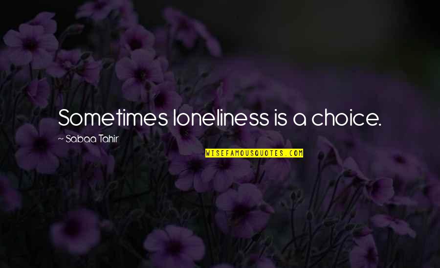 Tahir Quotes By Sabaa Tahir: Sometimes loneliness is a choice. Tahir Quotes By Sabaa Tahir: Sometimes loneliness is a choice.