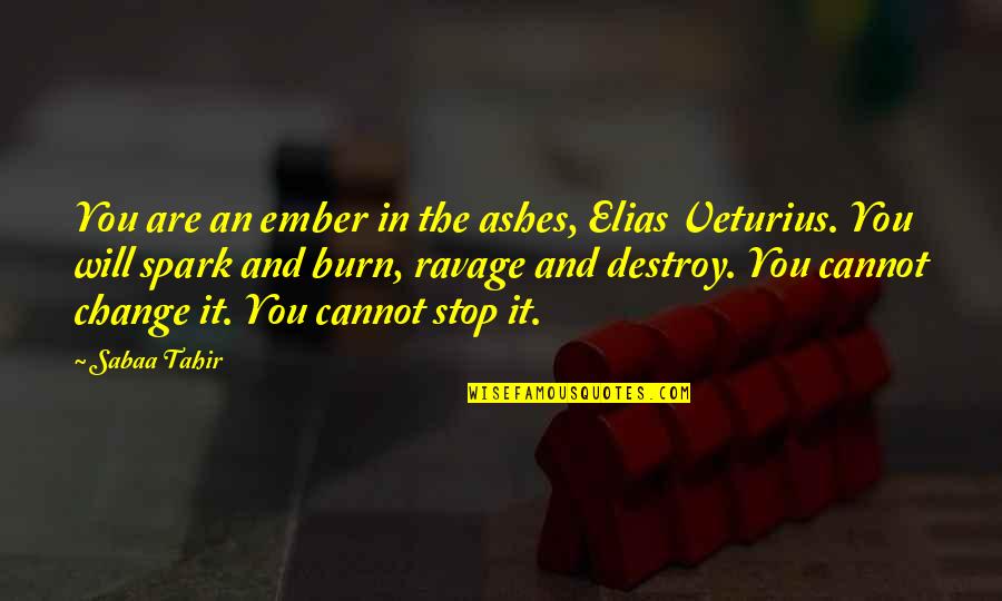 Tahir Quotes By Sabaa Tahir: You are an ember in the ashes, Elias Tahir Quotes By Sabaa Tahir: You are an ember in the ashes, Elias