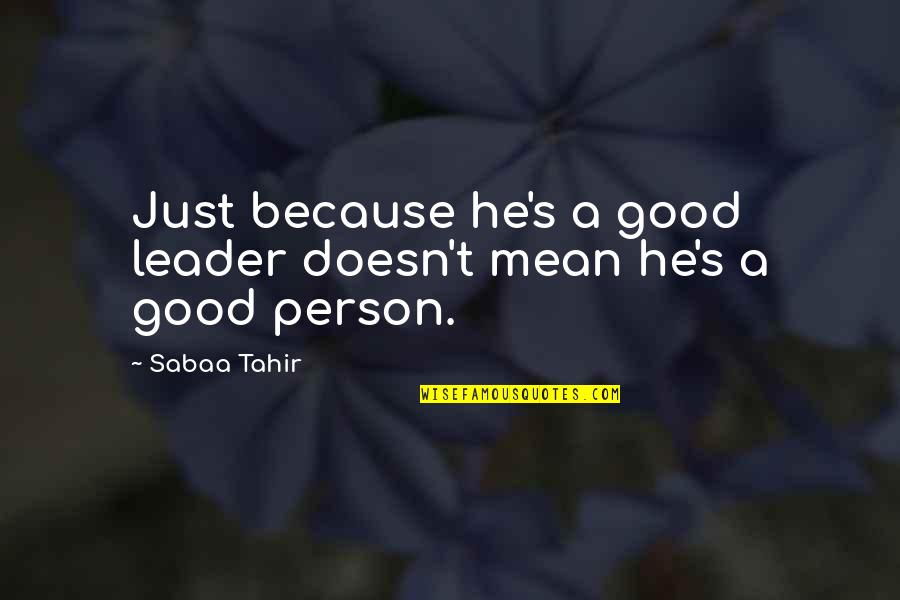 Tahir Quotes By Sabaa Tahir: Just because he's a good leader doesn't mean