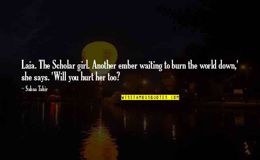 Tahir Quotes By Sabaa Tahir: Laia. The Scholar girl. Another ember waiting to Tahir Quotes By Sabaa Tahir: Laia. The Scholar girl. Another ember waiting to