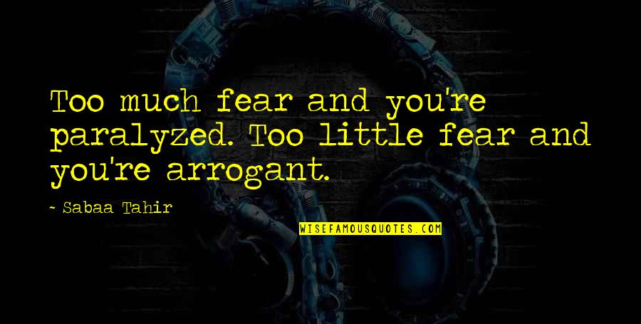 Tahir Quotes By Sabaa Tahir: Too much fear and you're paralyzed. Too little