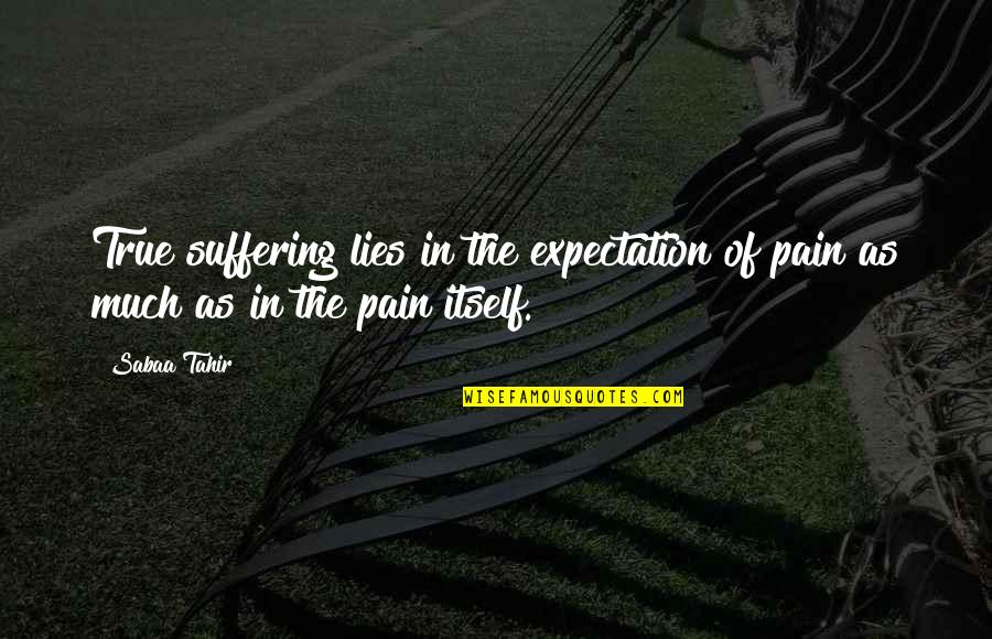 Tahir Quotes By Sabaa Tahir: True suffering lies in the expectation of pain