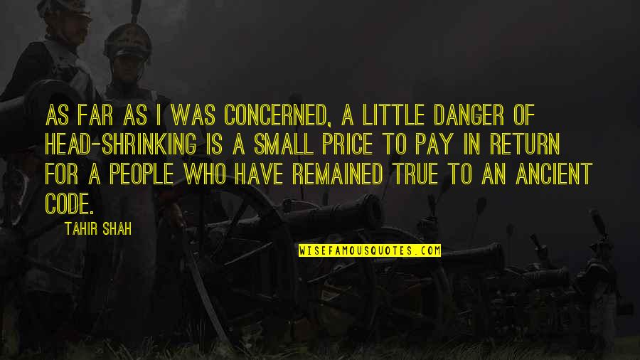 Tahir Quotes By Tahir Shah: As far as I was concerned, a little Tahir Quotes By Tahir Shah: As far as I was concerned, a little