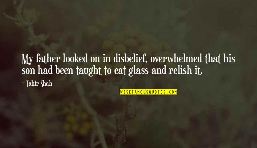 Tahir Quotes By Tahir Shah: My father looked on in disbelief, overwhelmed that Tahir Quotes By Tahir Shah: My father looked on in disbelief, overwhelmed that