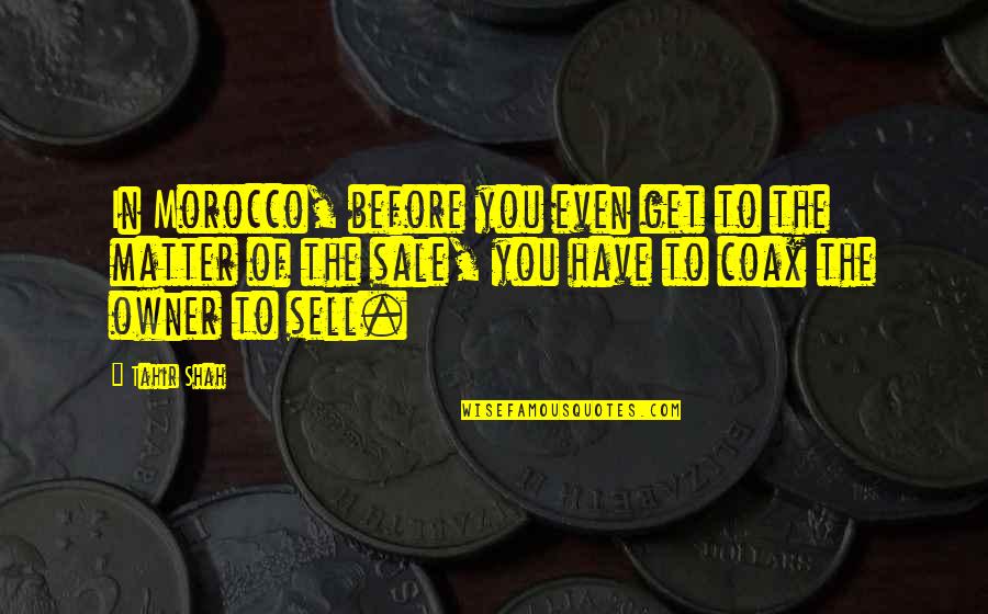 Tahir Quotes By Tahir Shah: In Morocco, before you even get to the Tahir Quotes By Tahir Shah: In Morocco, before you even get to the