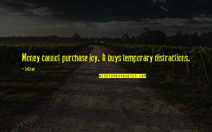 Tahir Ul Qadri Funny Quotes By LeCrae: Money cannot purchase joy. It buys temporary distractions.