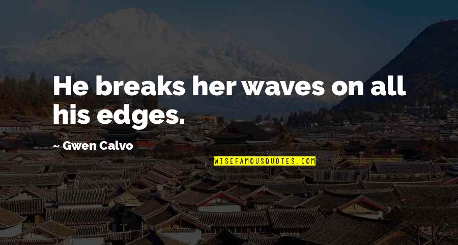 Tahir Ul Qadri Quotes By Gwen Calvo: He breaks her waves on all his edges.