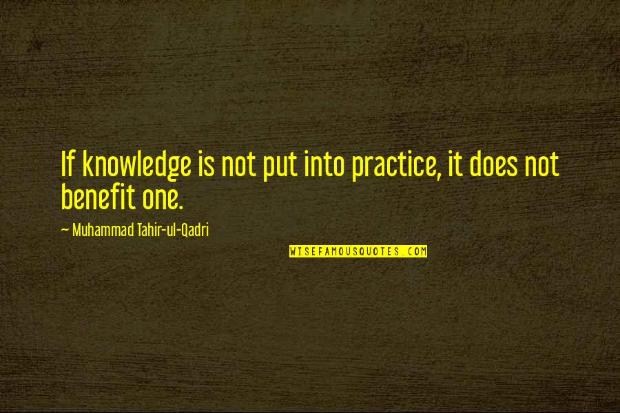 Tahir Ul Qadri Quotes By Muhammad Tahir-ul-Qadri: If knowledge is not put into practice, it