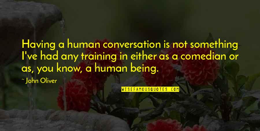 Tahira Syed Quotes By John Oliver: Having a human conversation is not something I've