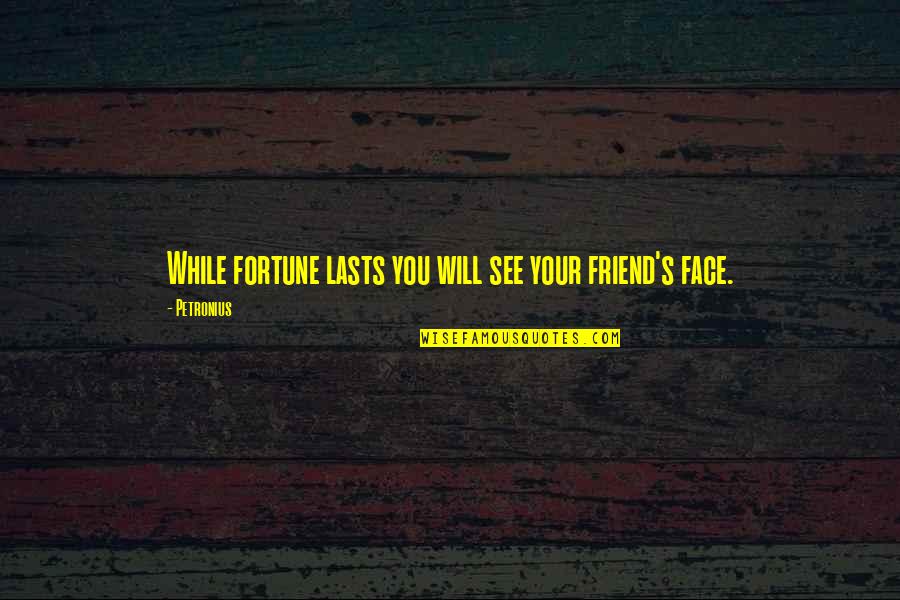 Tahira Syed Quotes By Petronius: While fortune lasts you will see your friend's