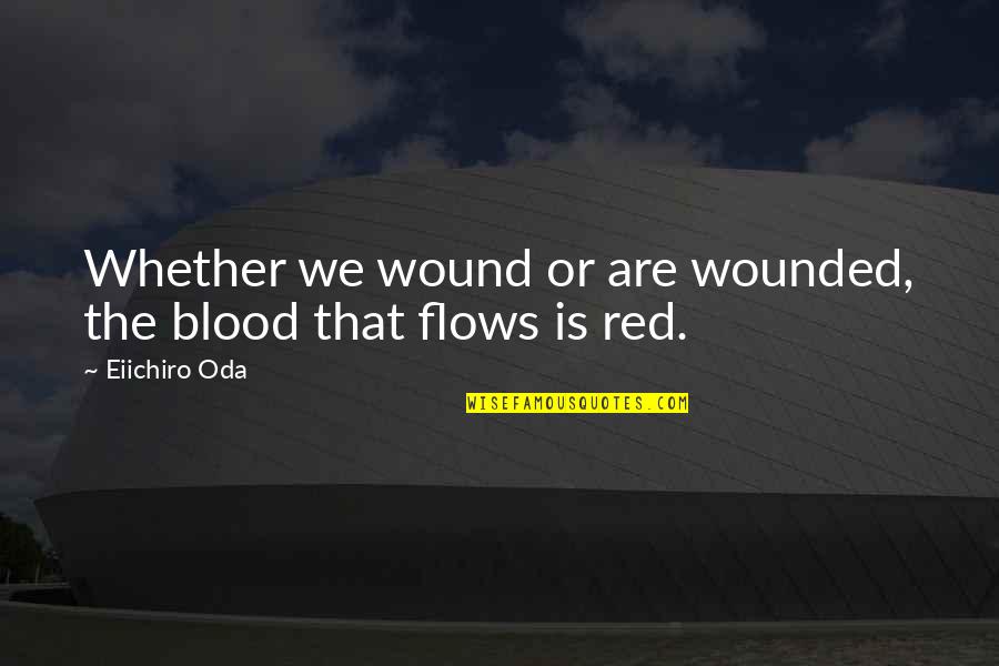 Tahirah Whittington Quotes By Eiichiro Oda: Whether we wound or are wounded, the blood
