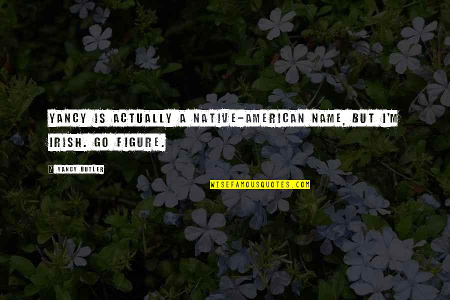 Tahiri Nafsek Quotes By Yancy Butler: Yancy is actually a Native-American name, but I'm