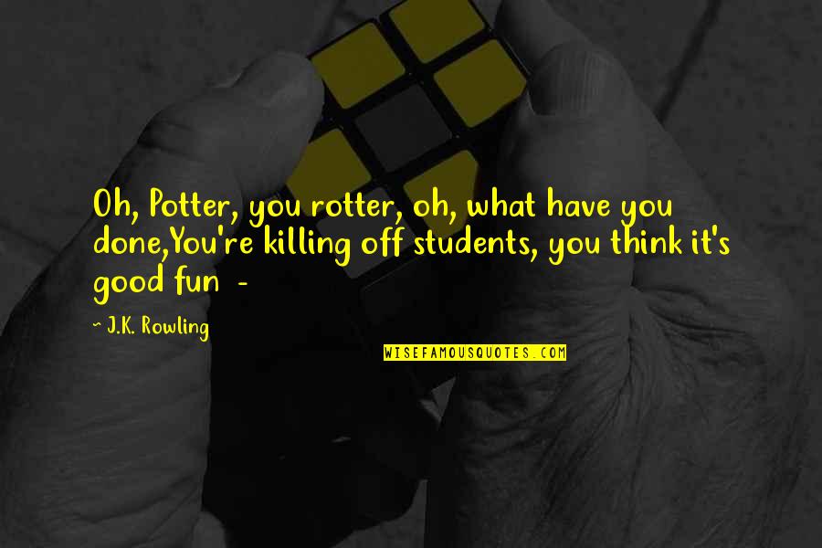 Tahirih Justice Quotes By J.K. Rowling: Oh, Potter, you rotter, oh, what have you Tahirih Justice Quotes By J.K. Rowling: Oh, Potter, you rotter, oh, what have you