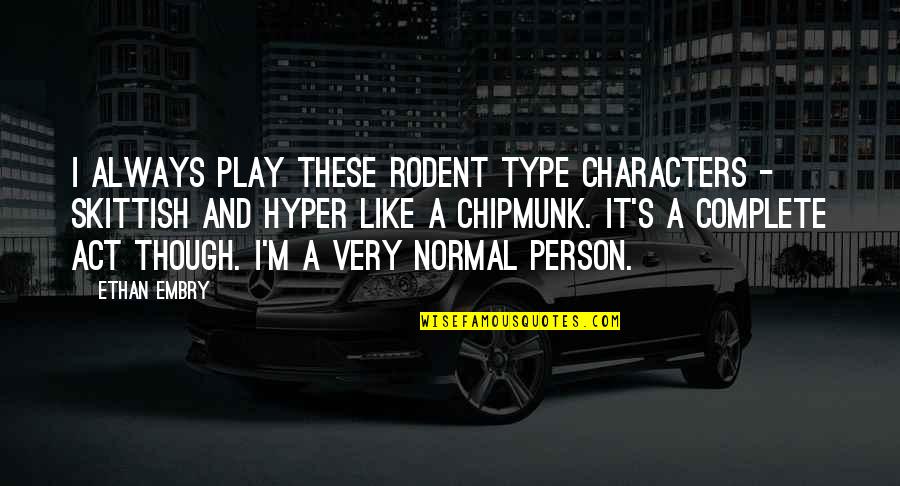 Tahirovic Trosedi Quotes By Ethan Embry: I always play these rodent type characters - Tahirovic Trosedi Quotes By Ethan Embry: I always play these rodent type characters -