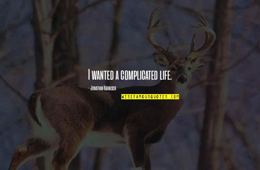 Tahirovic Trosedi Quotes By Jonathan Harnisch: I wanted a complicated life. Tahirovic Trosedi Quotes By Jonathan Harnisch: I wanted a complicated life.