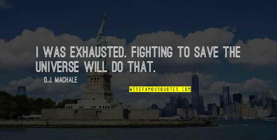 Tahirovic Ugaone Quotes By D.J. MacHale: I was exhausted. Fighting to save the universe Tahirovic Ugaone Quotes By D.J. MacHale: I was exhausted. Fighting to save the universe