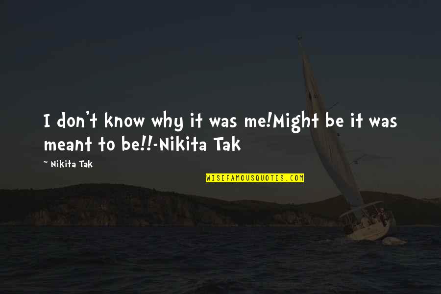 Tahirovic Ugaone Quotes By Nikita Tak: I don't know why it was me!Might be