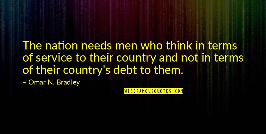 Tahirovic Ugaone Quotes By Omar N. Bradley: The nation needs men who think in terms Tahirovic Ugaone Quotes By Omar N. Bradley: The nation needs men who think in terms