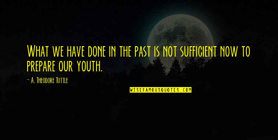 Tahiry Quotes By A. Theodore Tuttle: What we have done in the past is Tahiry Quotes By A. Theodore Tuttle: What we have done in the past is