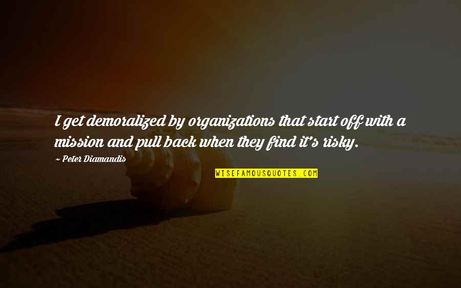 Tahitian Phrases Quotes By Peter Diamandis: I get demoralized by organizations that start off Tahitian Phrases Quotes By Peter Diamandis: I get demoralized by organizations that start off