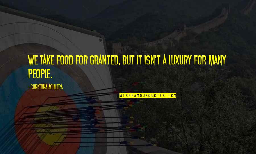 Tahitians Religion Quotes By Christina Aguilera: We take food for granted, but it isn't Tahitians Religion Quotes By Christina Aguilera: We take food for granted, but it isn't