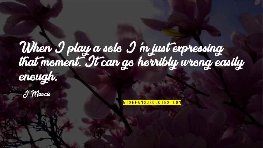 Tahitians Religion Quotes By J Mascis: When I play a solo I'm just expressing Tahitians Religion Quotes By J Mascis: When I play a solo I'm just expressing