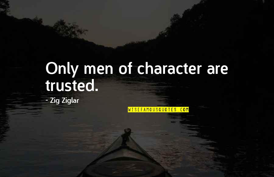 Tahiyatul Quotes By Zig Ziglar: Only men of character are trusted. Tahiyatul Quotes By Zig Ziglar: Only men of character are trusted.