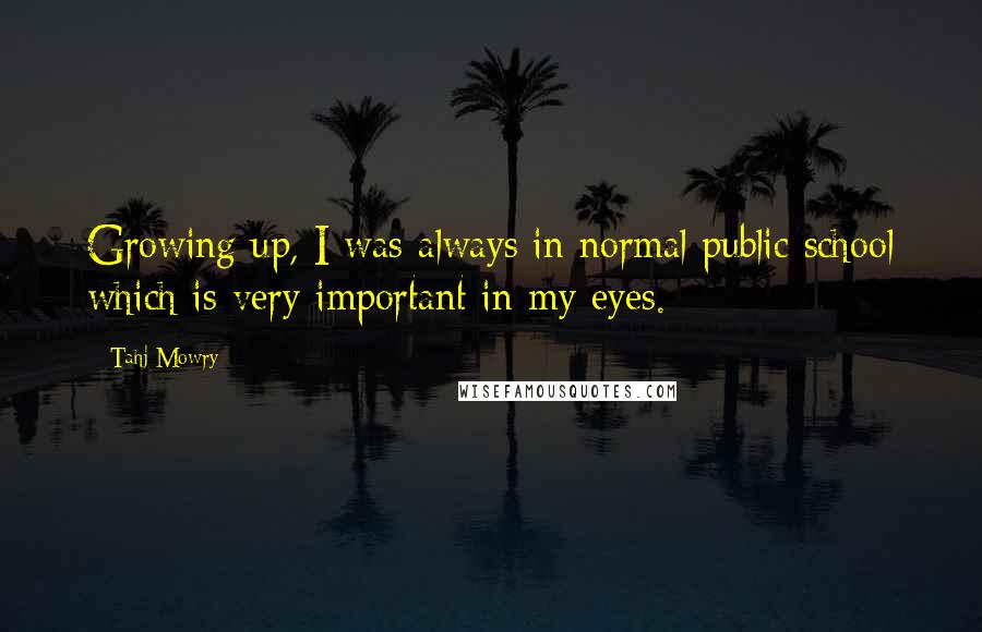 Tahj Mowry quotes: Growing up, I was always in normal public school which is very important in my eyes.