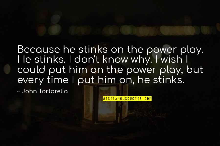 Tahlia Sturzaker Quotes By John Tortorella: Because he stinks on the power play. He Tahlia Sturzaker Quotes By John Tortorella: Because he stinks on the power play. He