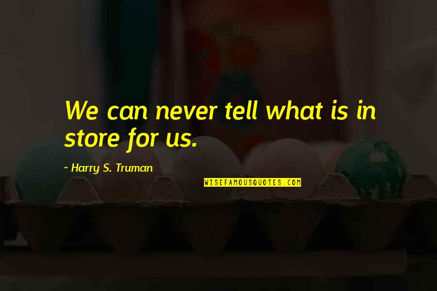 Tahlil Arwah Quotes By Harry S. Truman: We can never tell what is in store Tahlil Arwah Quotes By Harry S. Truman: We can never tell what is in store