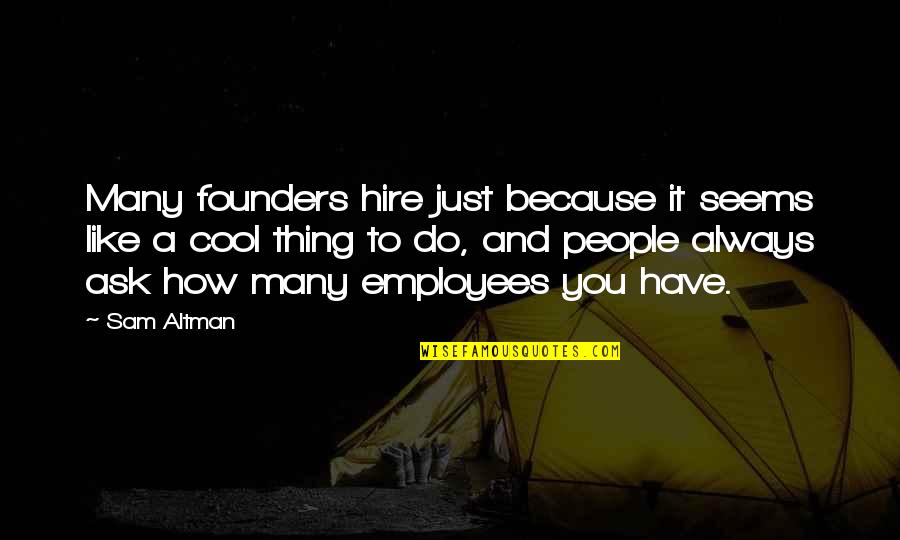 Tahlil Ne Quotes By Sam Altman: Many founders hire just because it seems like Tahlil Ne Quotes By Sam Altman: Many founders hire just because it seems like