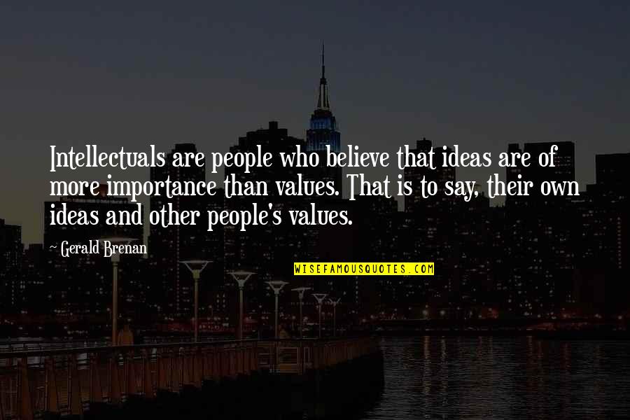 Tahlil Singkat Quotes By Gerald Brenan: Intellectuals are people who believe that ideas are