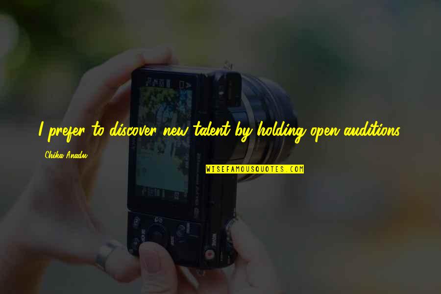 Tahliye Nedir Quotes By Chika Anadu: I prefer to discover new talent by holding