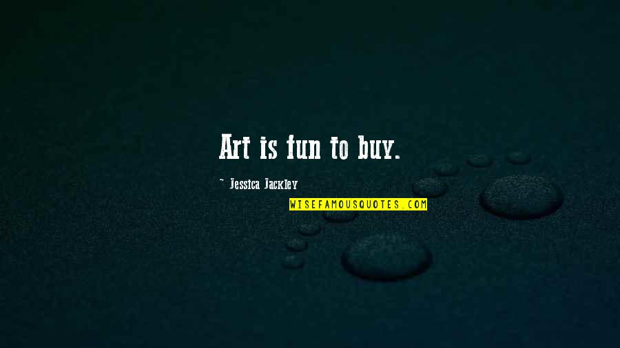Tahliye Taah Tnamesi Quotes By Jessica Jackley: Art is fun to buy.