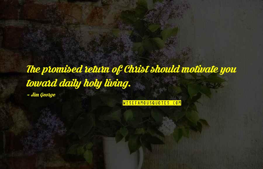 Tahmasebi Quotes By Jim George: The promised return of Christ should motivate you