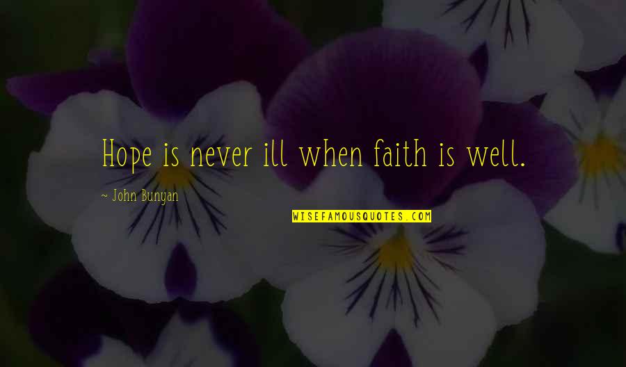 Tahmima Anam Quotes By John Bunyan: Hope is never ill when faith is well. Tahmima Anam Quotes By John Bunyan: Hope is never ill when faith is well.
