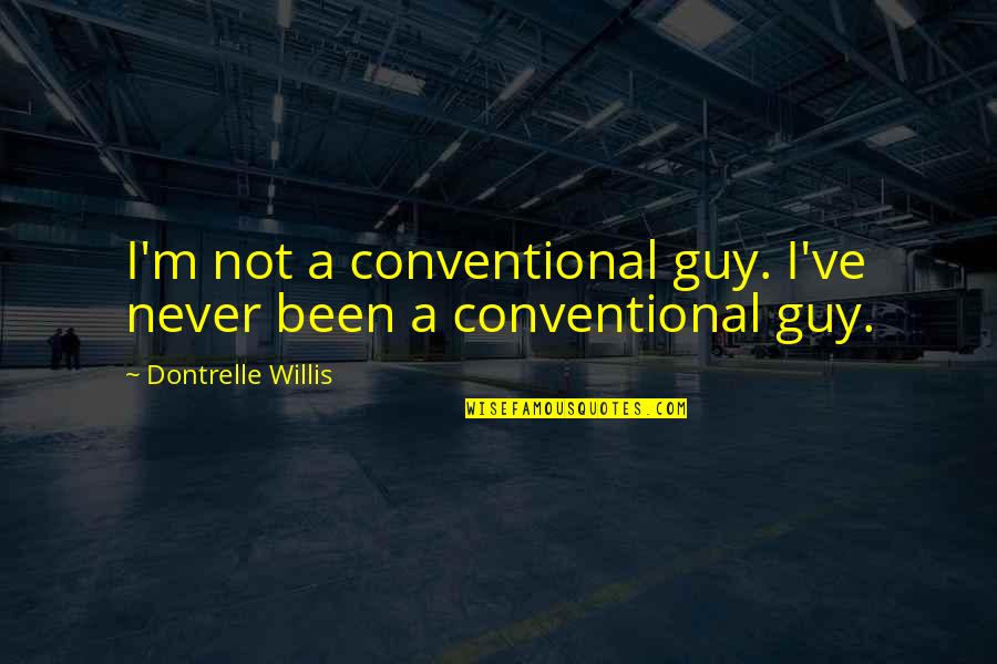Tahmina S Quotes By Dontrelle Willis: I'm not a conventional guy. I've never been Tahmina S Quotes By Dontrelle Willis: I'm not a conventional guy. I've never been