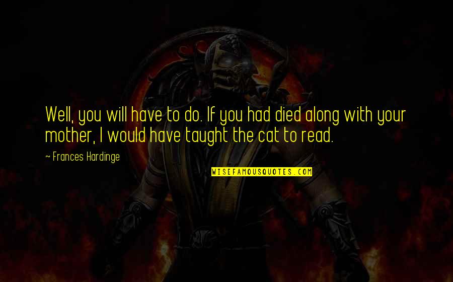 Tahmina S Quotes By Frances Hardinge: Well, you will have to do. If you Tahmina S Quotes By Frances Hardinge: Well, you will have to do. If you
