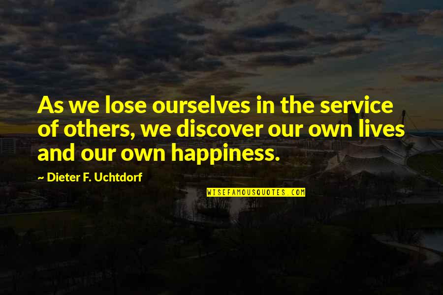 Tahmineh Saghafi Quotes By Dieter F. Uchtdorf: As we lose ourselves in the service of Tahmineh Saghafi Quotes By Dieter F. Uchtdorf: As we lose ourselves in the service of