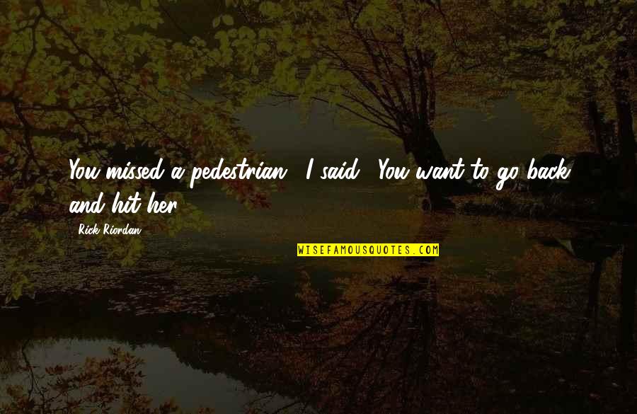 Tahmineh Saghafi Quotes By Rick Riordan: You missed a pedestrian," I said. "You want
