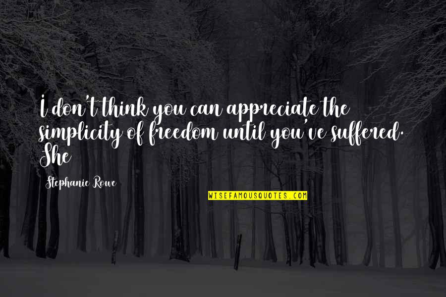 Tahmini Siralama Quotes By Stephanie Rowe: I don't think you can appreciate the simplicity Tahmini Siralama Quotes By Stephanie Rowe: I don't think you can appreciate the simplicity
