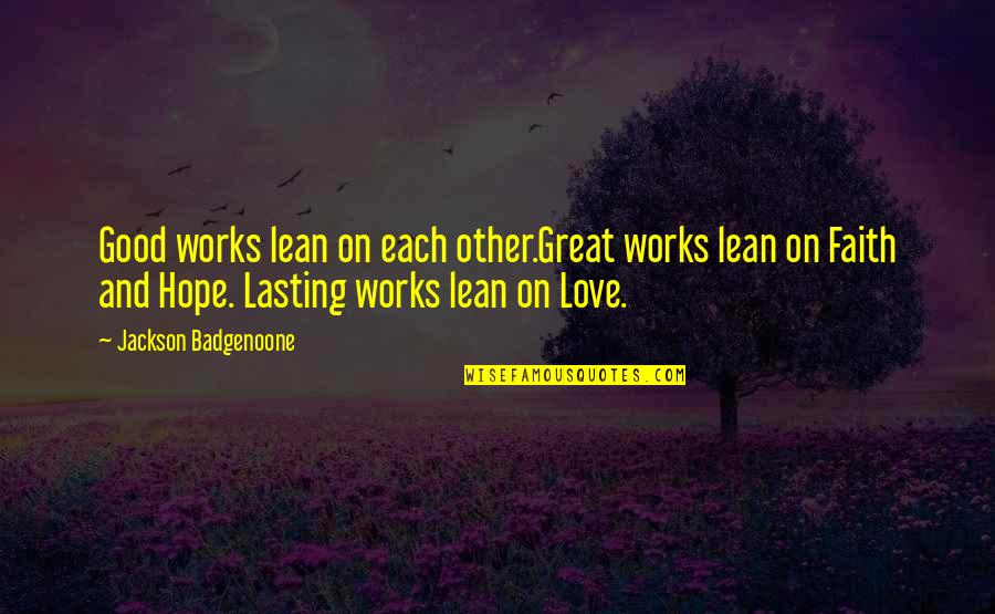 Tahnesia Towner Quotes By Jackson Badgenoone: Good works lean on each other.Great works lean Tahnesia Towner Quotes By Jackson Badgenoone: Good works lean on each other.Great works lean