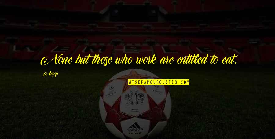 Tahora Quotes By Aesop: None but those who work are entitled to