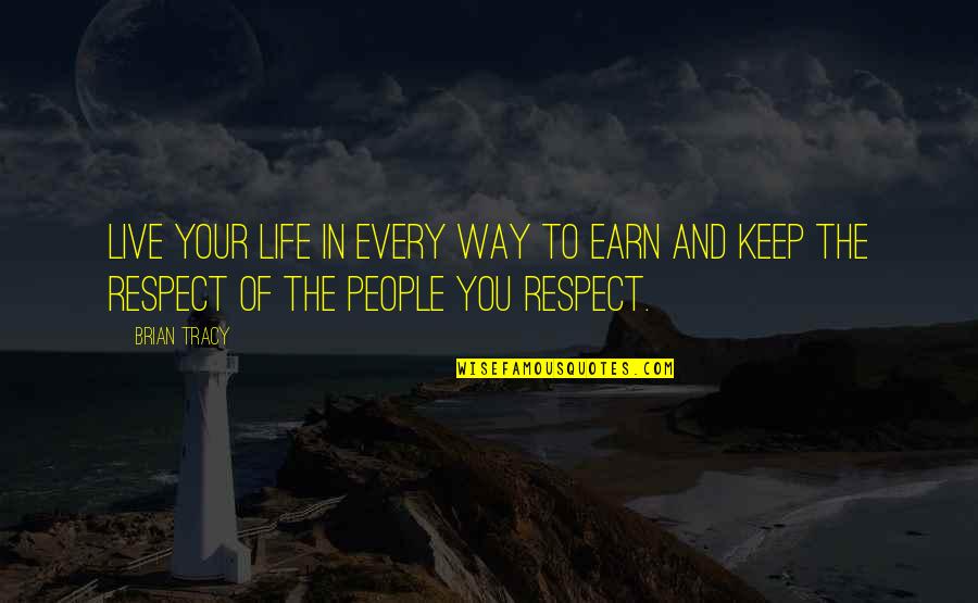 Tahora Quotes By Brian Tracy: Live your life in every way to earn
