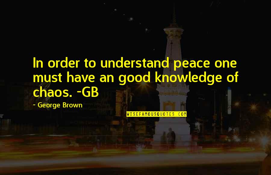 Tahora Quotes By George Brown: In order to understand peace one must have