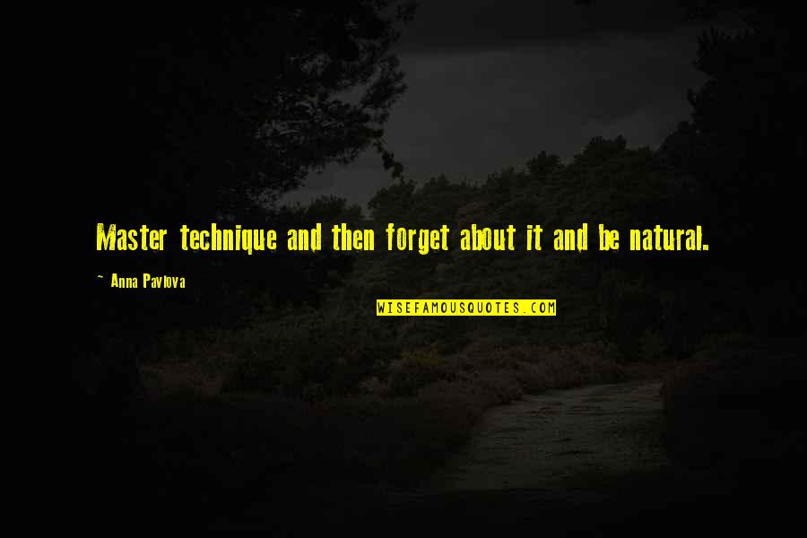 Tahorah Quotes By Anna Pavlova: Master technique and then forget about it and