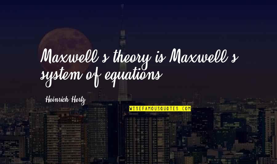 Tahquitz Quotes By Heinrich Hertz: Maxwell's theory is Maxwell's system of equations. Tahquitz Quotes By Heinrich Hertz: Maxwell's theory is Maxwell's system of equations.