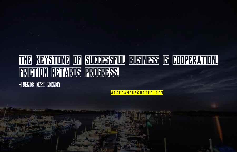 Tahrik Quotes By James Cash Penney: The keystone of successful business is cooperation. Friction