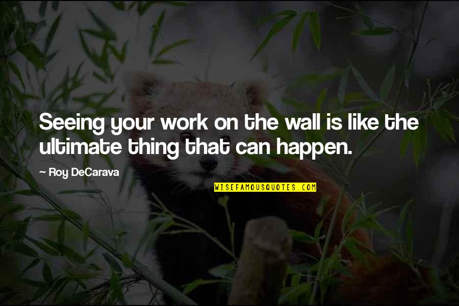 Tahrir Defteri Quotes By Roy DeCarava: Seeing your work on the wall is like